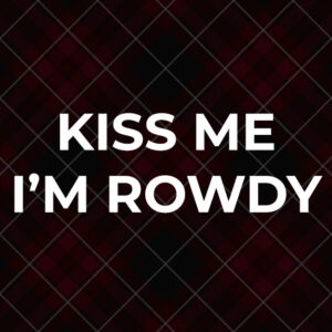 Kiss Me I'm Rowdy